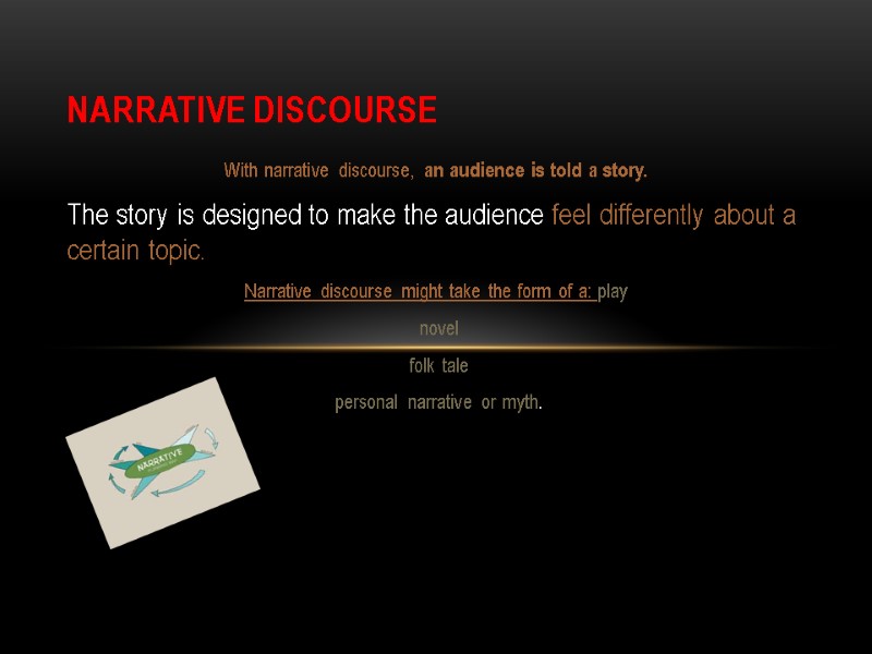 Narrative discourse With narrative discourse, an audience is told a story.  The story